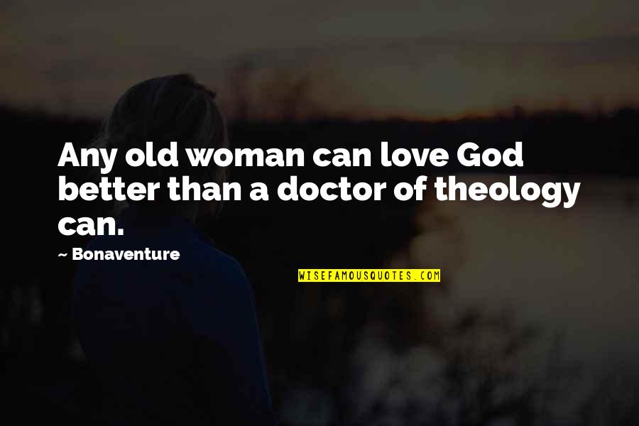Bonaventure's Quotes By Bonaventure: Any old woman can love God better than