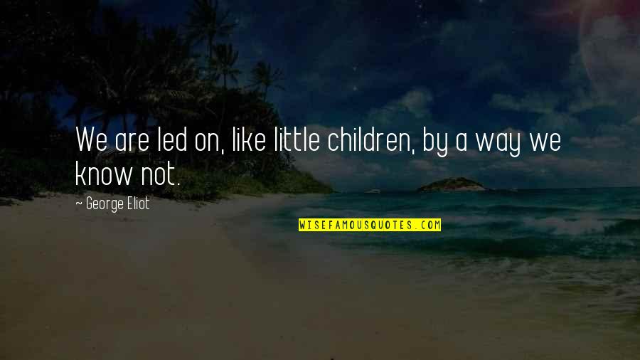 Bonavita Sheffield Quotes By George Eliot: We are led on, like little children, by