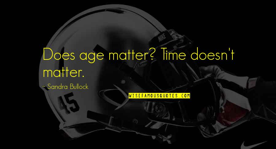 Bonazzi Davide Quotes By Sandra Bullock: Does age matter? Time doesn't matter. Bonazzi Davide Quotes By Sandra Bullock: Does age matter? Time doesn't matter.