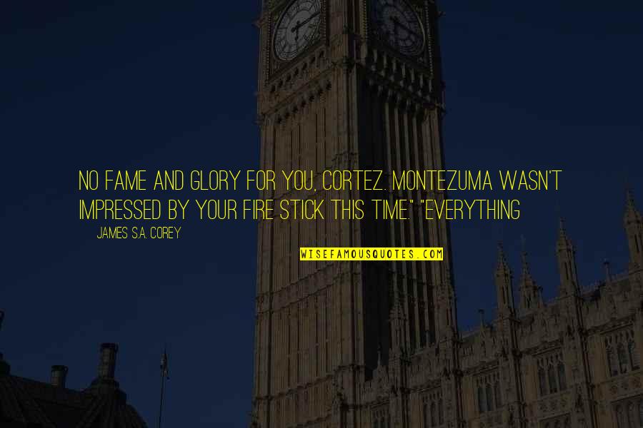 Bonazzoli Sampdoria Quotes By James S.A. Corey: No fame and glory for you, Cortez. Montezuma