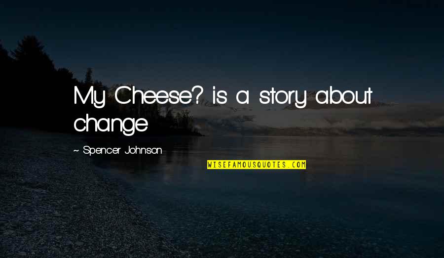 Bonbon Game Quotes By Spencer Johnson: My Cheese? is a story about change