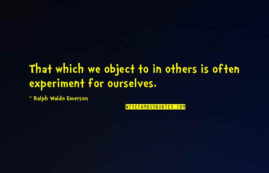 Bonbonne Oxygen Quotes By Ralph Waldo Emerson: That which we object to in others is Bonbonne Oxygen Quotes By Ralph Waldo Emerson: That which we object to in others is