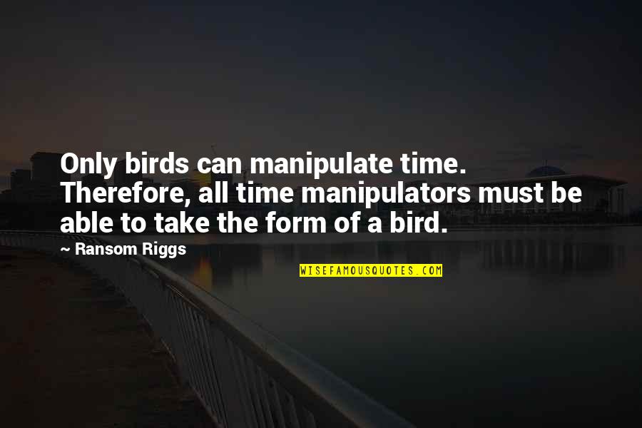 Boncher Kado Quotes By Ransom Riggs: Only birds can manipulate time. Therefore, all time Boncher Kado Quotes By Ransom Riggs: Only birds can manipulate time. Therefore, all time