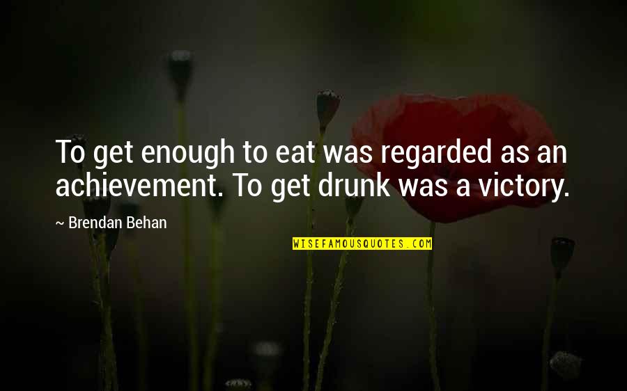 Bonchera Quotes By Brendan Behan: To get enough to eat was regarded as