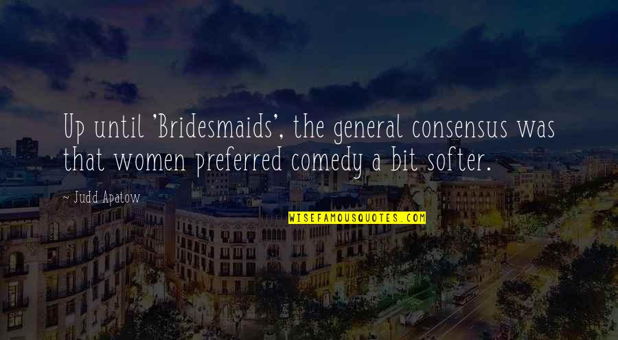 Boncheros Quotes By Judd Apatow: Up until 'Bridesmaids', the general consensus was that Boncheros Quotes By Judd Apatow: Up until 'Bridesmaids', the general consensus was that