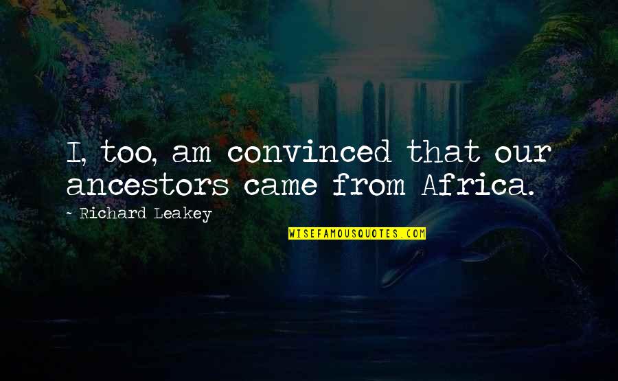 Boncza Berta Quotes By Richard Leakey: I, too, am convinced that our ancestors came Boncza Berta Quotes By Richard Leakey: I, too, am convinced that our ancestors came