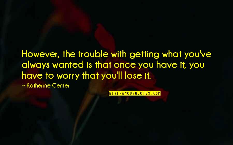 Boncza Kast Ly Csucsa Quotes By Katherine Center: However, the trouble with getting what you've always