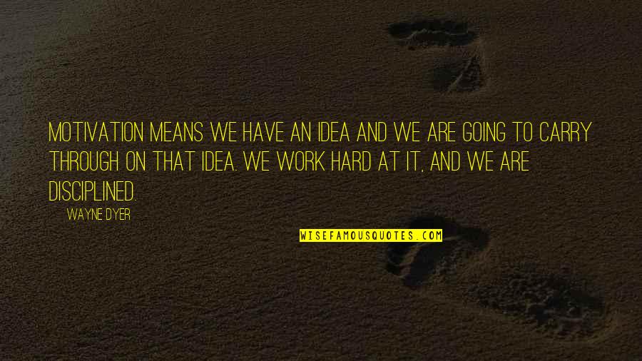 Boncza Kast Ly Csucsa Quotes By Wayne Dyer: Motivation means we have an idea and we