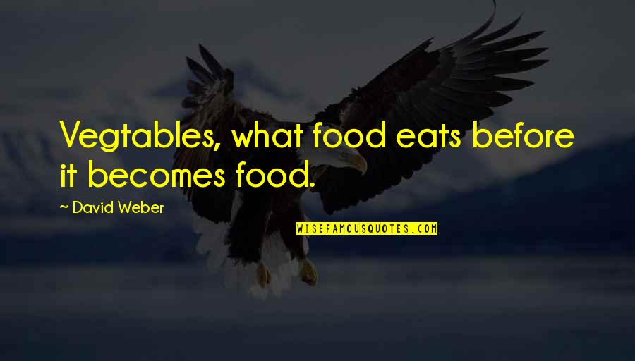 Bond And Lillard Quotes By David Weber: Vegtables, what food eats before it becomes food. Bond And Lillard Quotes By David Weber: Vegtables, what food eats before it becomes food.