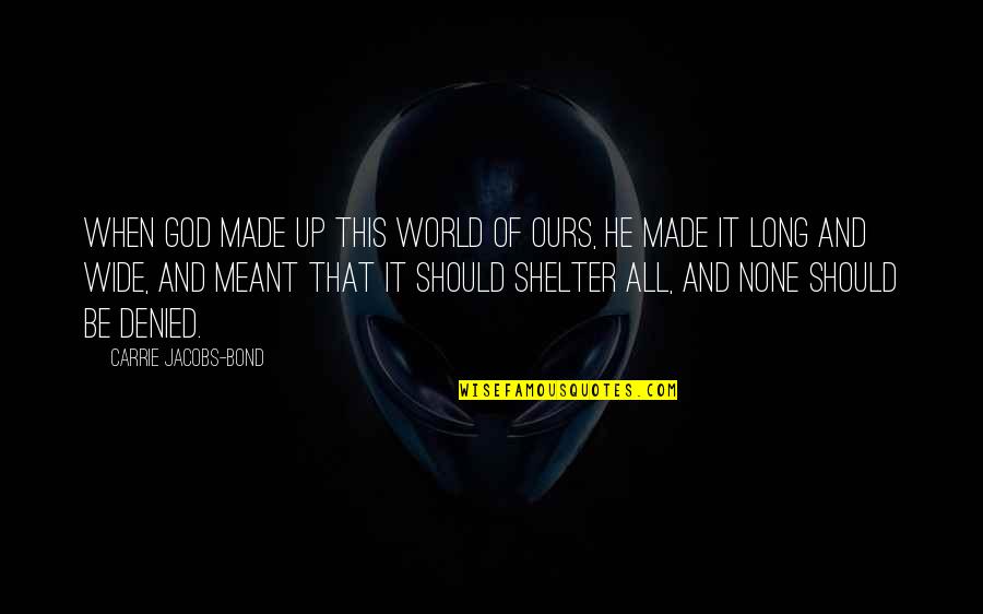 Bond And M Quotes By Carrie Jacobs-Bond: When God made up this world of ours, Bond And M Quotes By Carrie Jacobs-Bond: When God made up this world of ours,