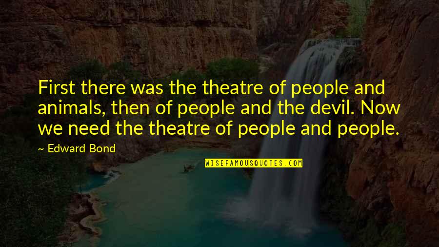 Bond And M Quotes By Edward Bond: First there was the theatre of people and Bond And M Quotes By Edward Bond: First there was the theatre of people and