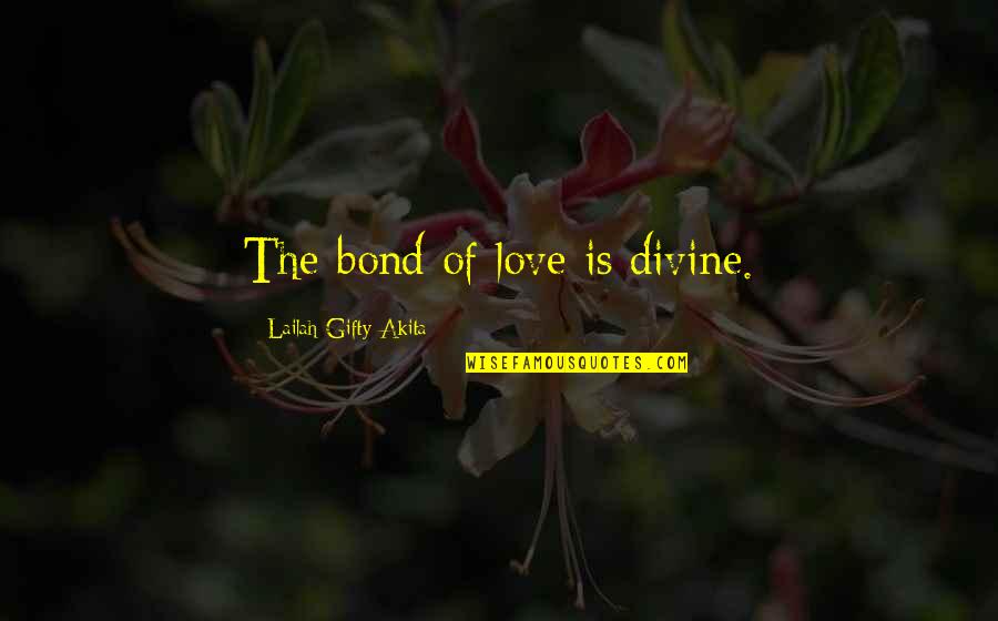 Bond And M Quotes By Lailah Gifty Akita: The bond of love is divine.