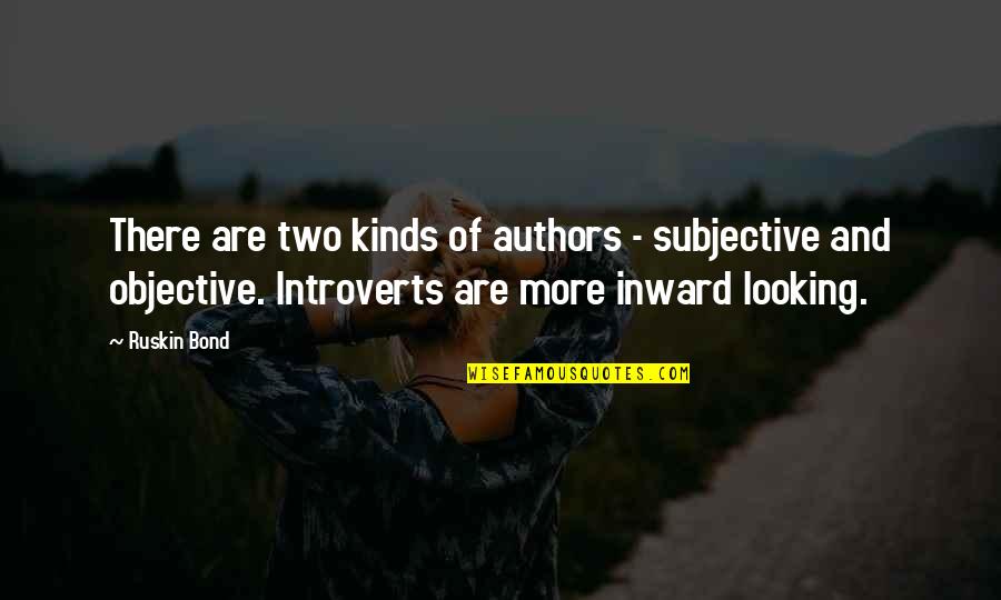 Bond And M Quotes By Ruskin Bond: There are two kinds of authors - subjective Bond And M Quotes By Ruskin Bond: There are two kinds of authors - subjective