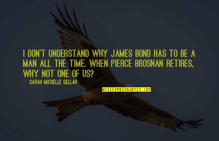 Bond And M Quotes By Sarah Michelle Gellar: I don't understand why James Bond has to