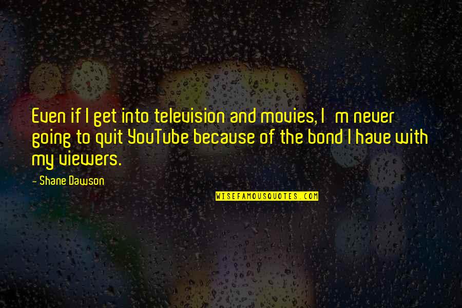 Bond And M Quotes By Shane Dawson: Even if I get into television and movies,