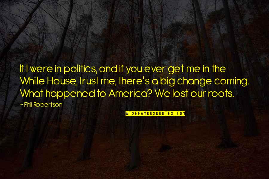 Bond Between A Brother And Sister Quotes By Phil Robertson: If I were in politics, and if you