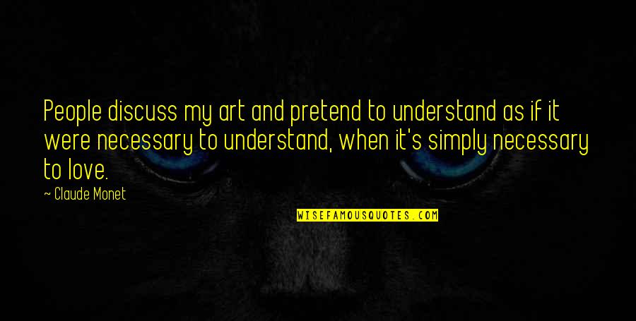 Bond Between Boy And Dog Quotes By Claude Monet: People discuss my art and pretend to understand Bond Between Boy And Dog Quotes By Claude Monet: People discuss my art and pretend to understand