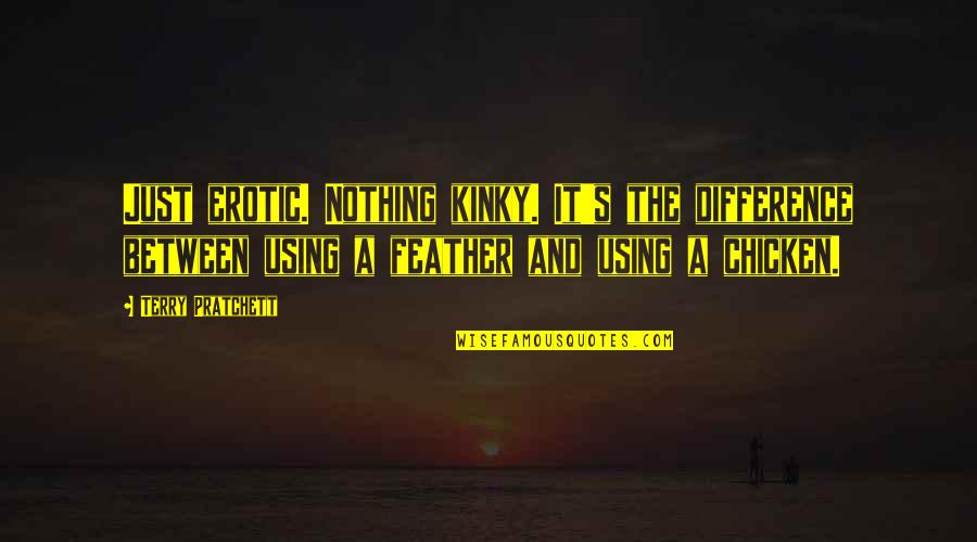 Bond Between Boy And Dog Quotes By Terry Pratchett: Just erotic. Nothing kinky. It's the difference between Bond Between Boy And Dog Quotes By Terry Pratchett: Just erotic. Nothing kinky. It's the difference between