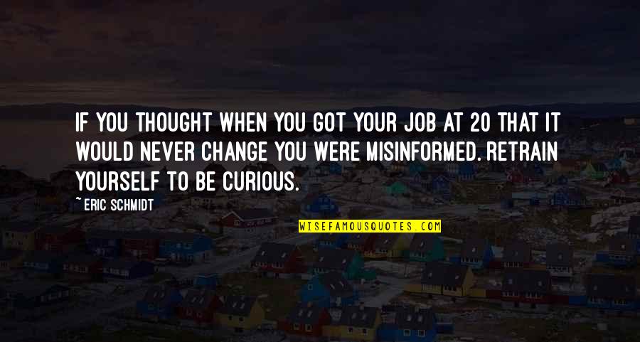 Bond Between Dog And Owner Quotes By Eric Schmidt: If you thought when you got your job Bond Between Dog And Owner Quotes By Eric Schmidt: If you thought when you got your job