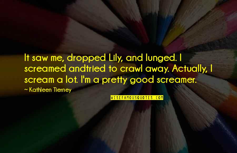 Bond Between Dog And Owner Quotes By Kathleen Tierney: It saw me, dropped Lily, and lunged. I