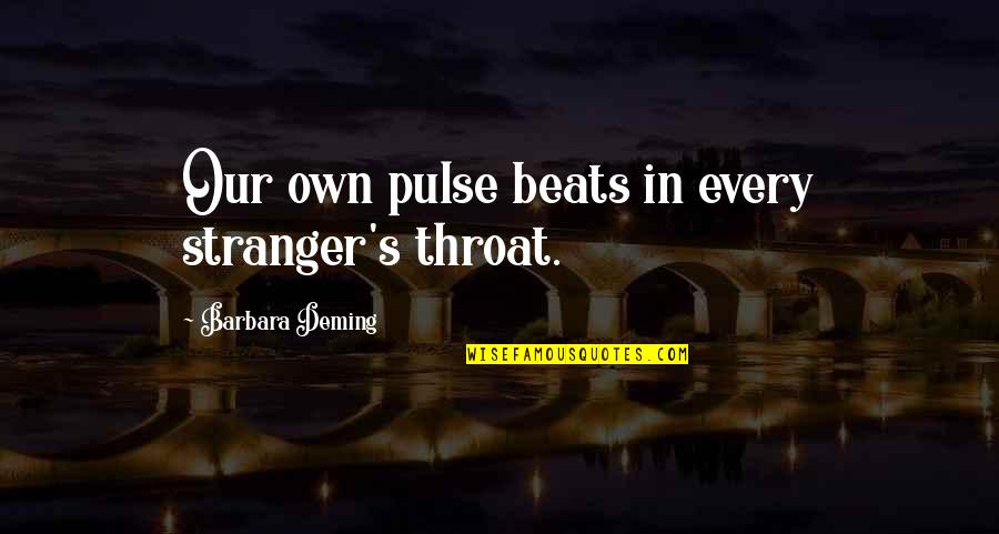 Bond Between Father And Daughter Quotes By Barbara Deming: Our own pulse beats in every stranger's throat.