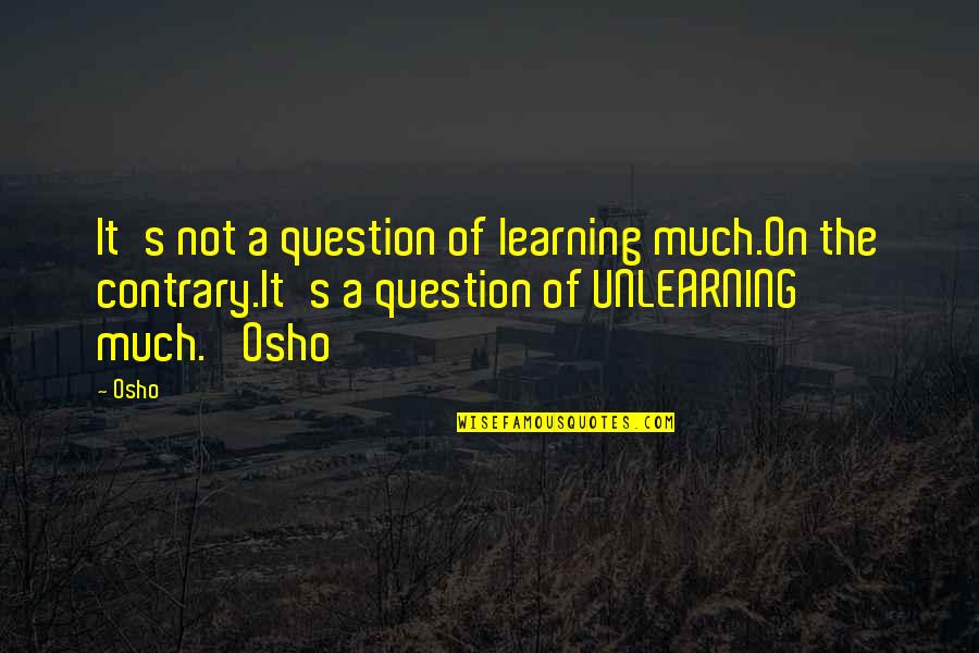 Bond Between Father And Daughter Quotes By Osho: It's not a question of learning much.On the