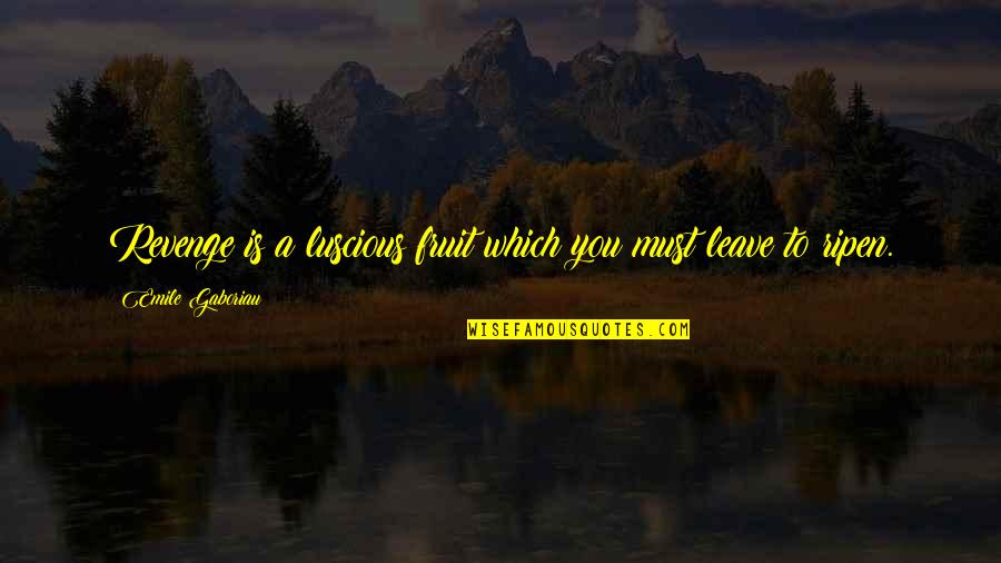 Bond Between Horse And Human Quotes By Emile Gaboriau: Revenge is a luscious fruit which you must Bond Between Horse And Human Quotes By Emile Gaboriau: Revenge is a luscious fruit which you must