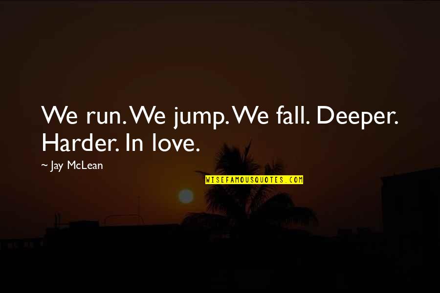 Bond Between Man And Machine Quotes By Jay McLean: We run. We jump. We fall. Deeper. Harder.