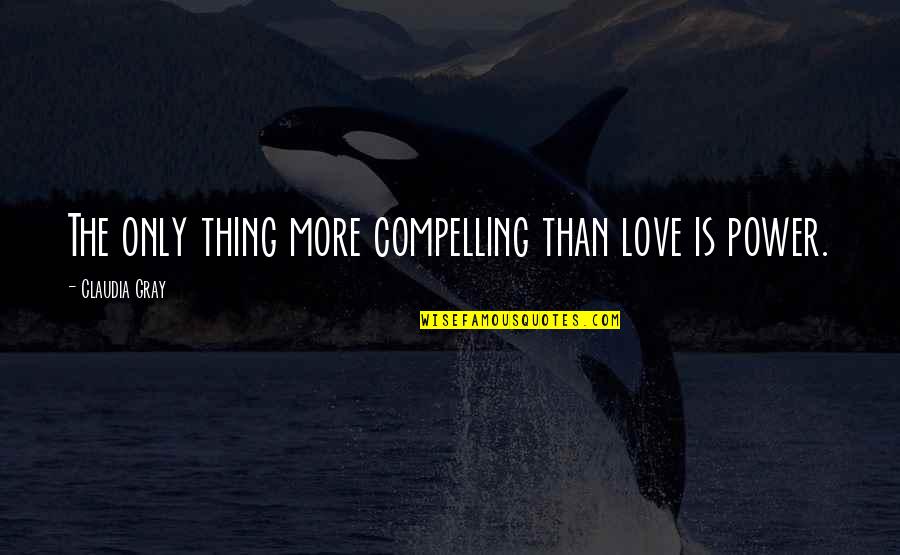 Bond Between Sisters Quotes By Claudia Gray: The only thing more compelling than love is