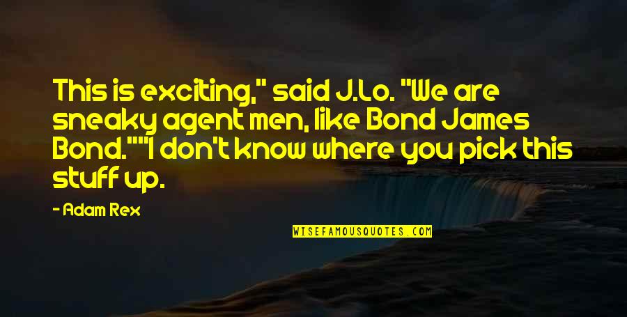 Bond James Quotes By Adam Rex: This is exciting," said J.Lo. "We are sneaky