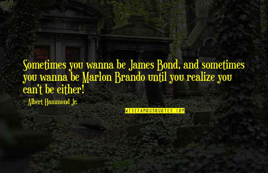 Bond James Quotes By Albert Hammond Jr.: Sometimes you wanna be James Bond, and sometimes