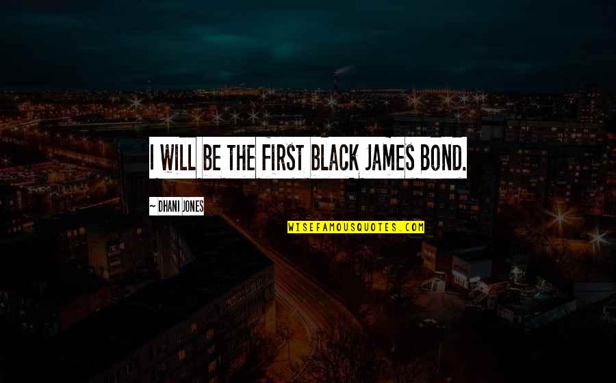 Bond James Quotes By Dhani Jones: I will be the first black James Bond.