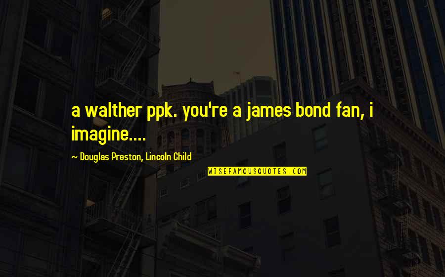 Bond James Quotes By Douglas Preston, Lincoln Child: a walther ppk. you're a james bond fan,