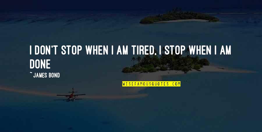 Bond James Quotes By James Bond: I don't stop when I am tired, I