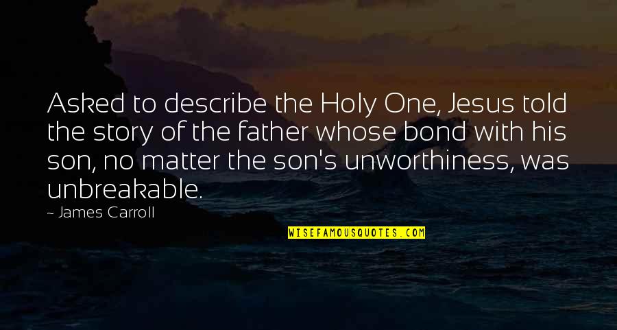 Bond James Quotes By James Carroll: Asked to describe the Holy One, Jesus told