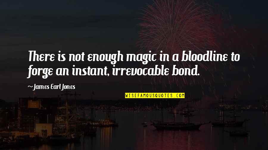 Bond James Quotes By James Earl Jones: There is not enough magic in a bloodline