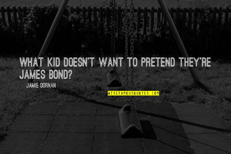 Bond James Quotes By Jamie Dornan: What kid doesn't want to pretend they're James