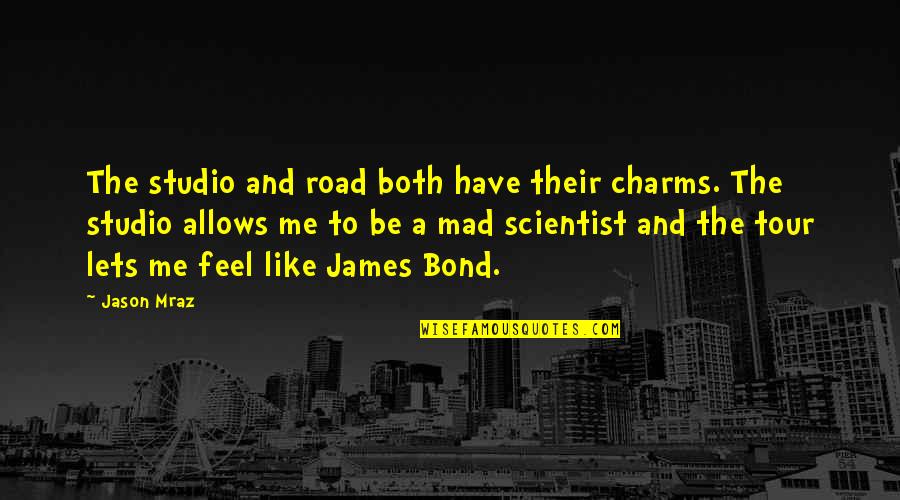 Bond James Quotes By Jason Mraz: The studio and road both have their charms.