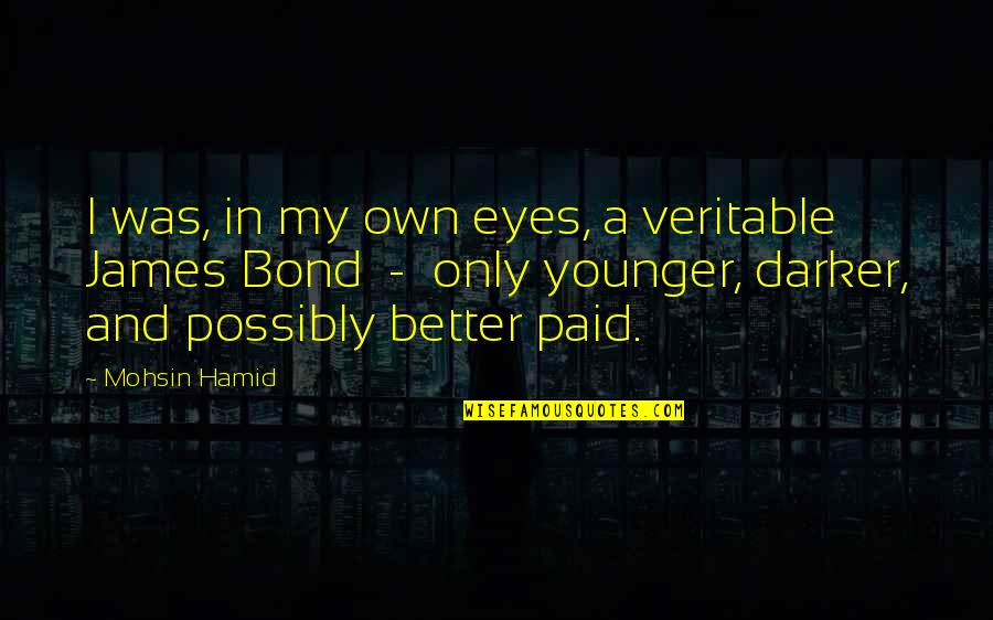 Bond James Quotes By Mohsin Hamid: I was, in my own eyes, a veritable
