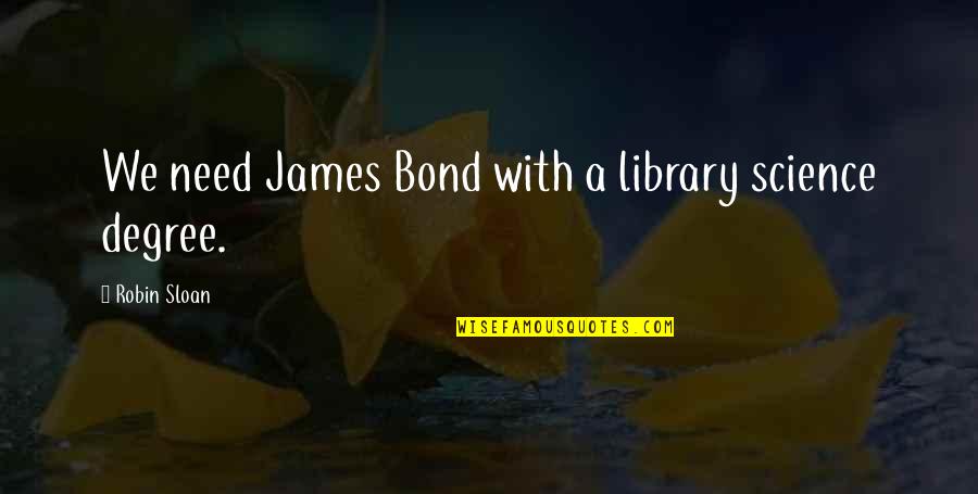 Bond James Quotes By Robin Sloan: We need James Bond with a library science