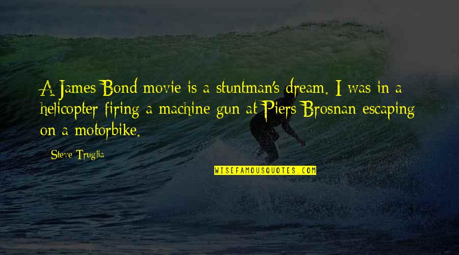 Bond James Quotes By Steve Truglia: A James Bond movie is a stuntman's dream.