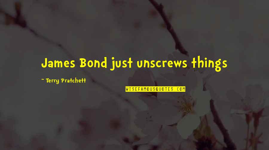 Bond James Quotes By Terry Pratchett: James Bond just unscrews things