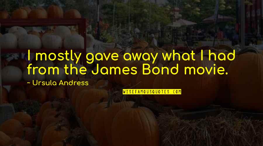 Bond James Quotes By Ursula Andress: I mostly gave away what I had from