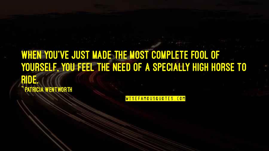 Bond Of A Team Quotes By Patricia Wentworth: When you've just made the most complete fool Bond Of A Team Quotes By Patricia Wentworth: When you've just made the most complete fool
