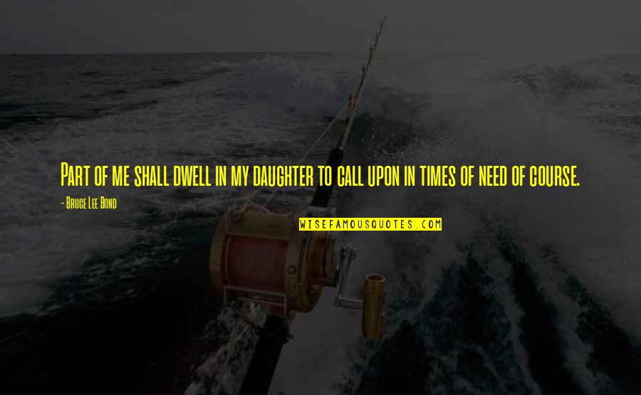 Bond Of Family Quotes By Bruce Lee Bond: Part of me shall dwell in my daughter