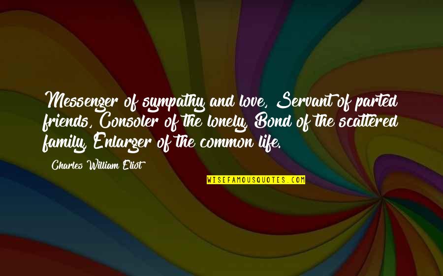 Bond Of Family Quotes By Charles William Eliot: Messenger of sympathy and love, Servant of parted