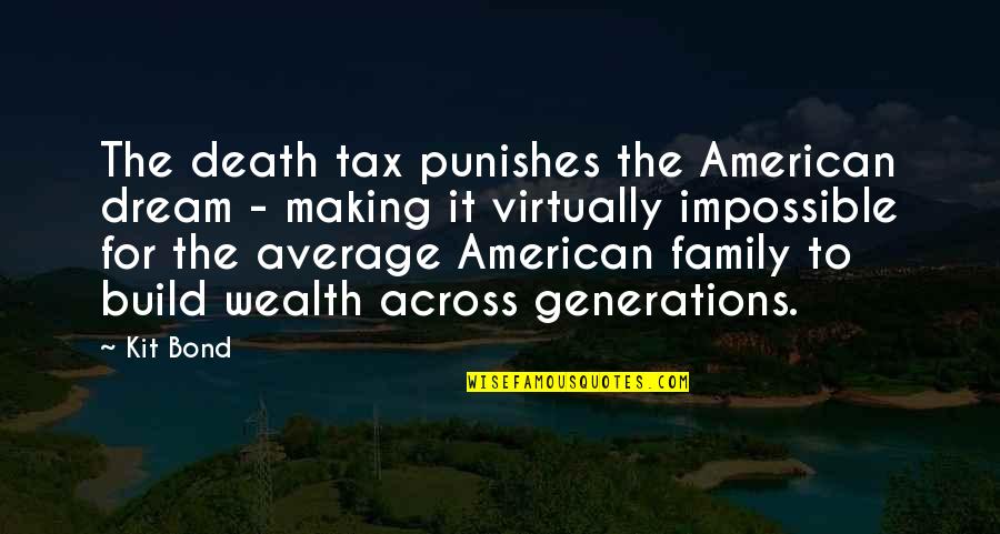 Bond Of Family Quotes By Kit Bond: The death tax punishes the American dream -