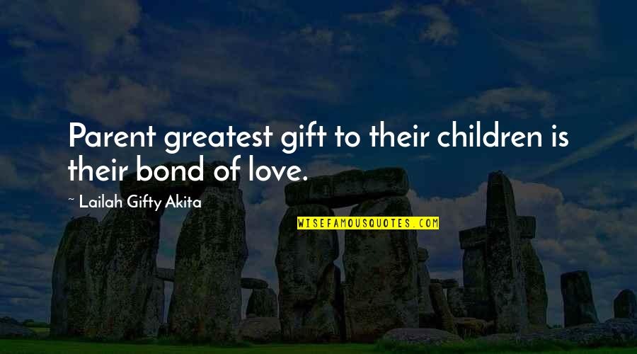 Bond Of Family Quotes By Lailah Gifty Akita: Parent greatest gift to their children is their