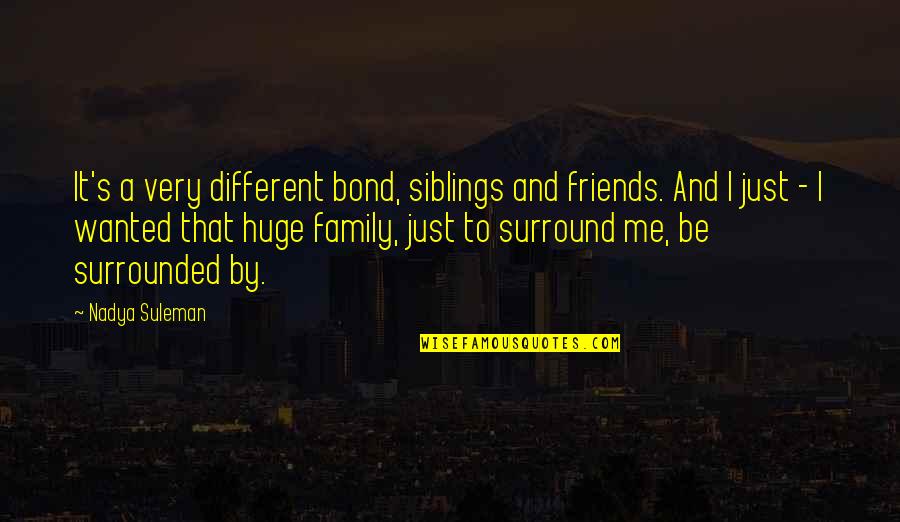 Bond Of Family Quotes By Nadya Suleman: It's a very different bond, siblings and friends.