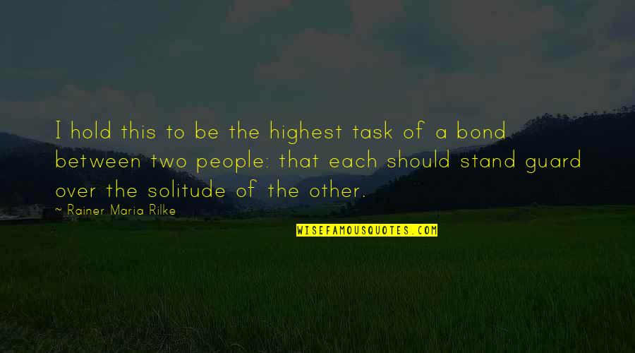 Bond Of Friendship Quotes By Rainer Maria Rilke: I hold this to be the highest task Bond Of Friendship Quotes By Rainer Maria Rilke: I hold this to be the highest task